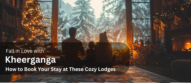 Fall in Love with Kheerganga How to Book Your Stay at These Cozy Lodges