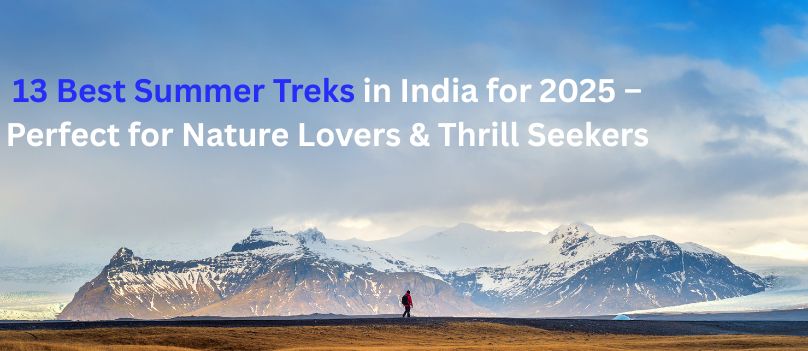 13 Best Summer Treks in India for 2025 – Perfect for Nature Lovers & Thrill Seekers